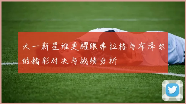 大一新星谁更耀眼弗拉格与布泽尔的精彩对决与战绩分析