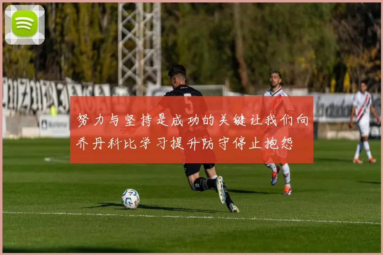 努力与坚持是成功的关键让我们向乔丹科比学习提升防守停止抱怨
