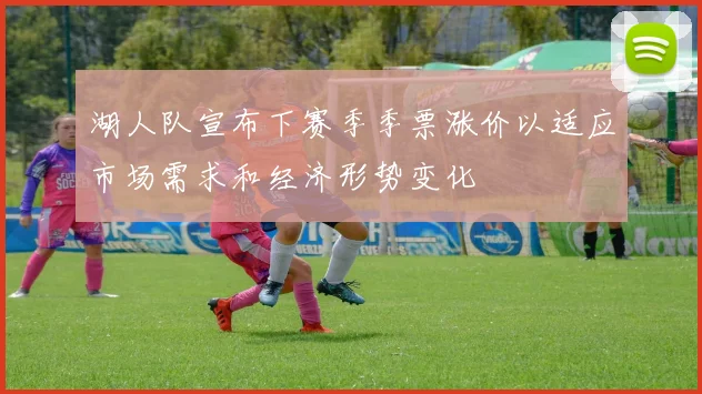 湖人队宣布下赛季季票涨价以适应市场需求和经济形势变化